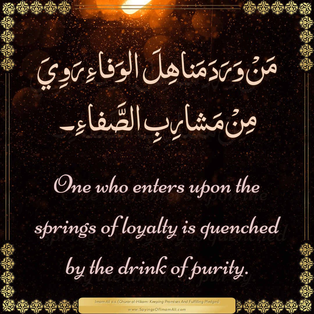 One who enters upon the springs of loyalty is quenched by the drink of...